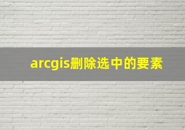 arcgis删除选中的要素