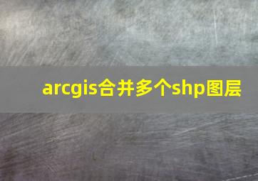 arcgis合并多个shp图层