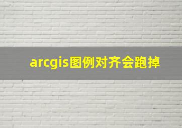 arcgis图例对齐会跑掉