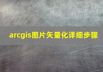 arcgis图片矢量化详细步骤