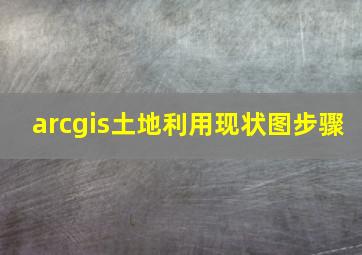 arcgis土地利用现状图步骤