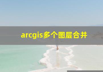 arcgis多个图层合并