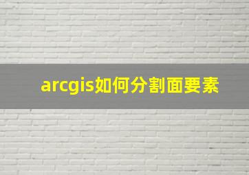 arcgis如何分割面要素