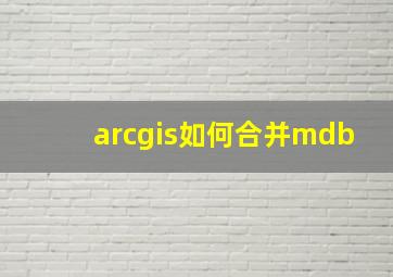 arcgis如何合并mdb