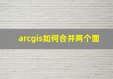 arcgis如何合并两个面