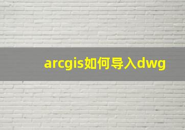 arcgis如何导入dwg