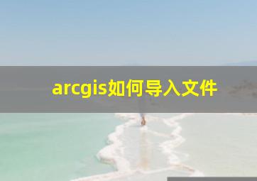 arcgis如何导入文件