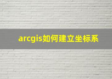 arcgis如何建立坐标系