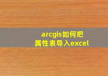 arcgis如何把属性表导入excel