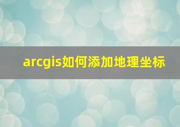 arcgis如何添加地理坐标