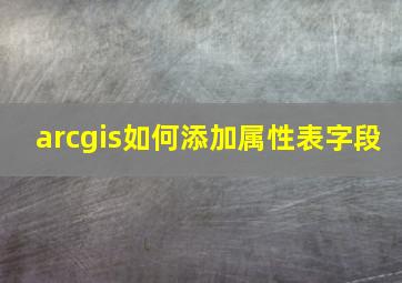 arcgis如何添加属性表字段