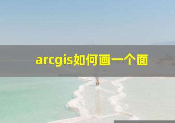 arcgis如何画一个面