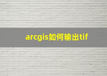 arcgis如何输出tif