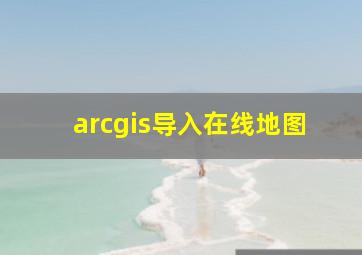 arcgis导入在线地图