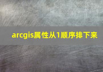 arcgis属性从1顺序排下来