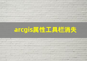 arcgis属性工具栏消失