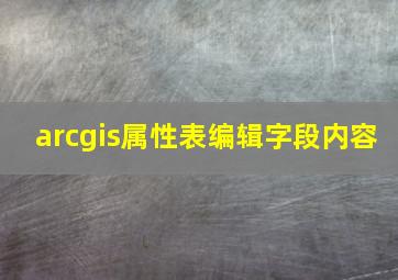 arcgis属性表编辑字段内容