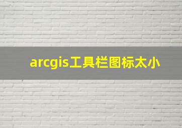 arcgis工具栏图标太小