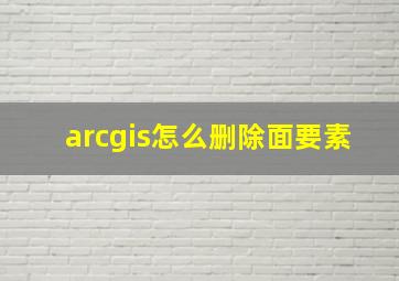 arcgis怎么删除面要素