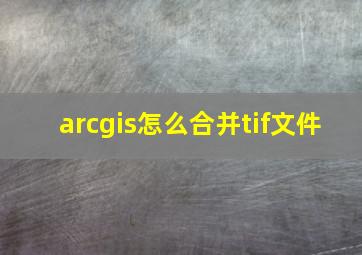 arcgis怎么合并tif文件