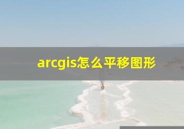 arcgis怎么平移图形