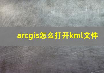 arcgis怎么打开kml文件