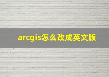 arcgis怎么改成英文版