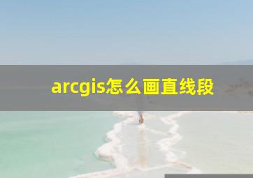 arcgis怎么画直线段