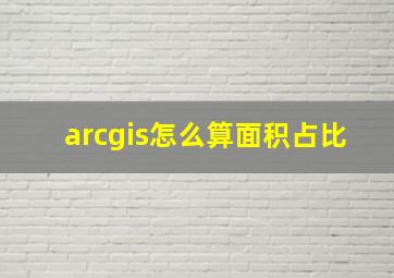 arcgis怎么算面积占比