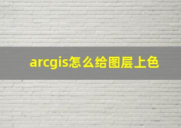 arcgis怎么给图层上色