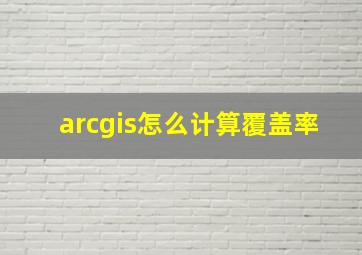 arcgis怎么计算覆盖率