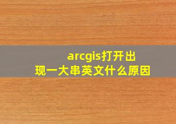 arcgis打开出现一大串英文什么原因