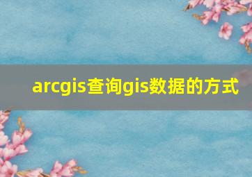 arcgis查询gis数据的方式