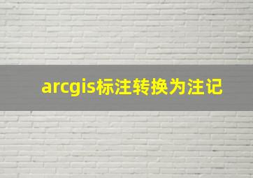 arcgis标注转换为注记