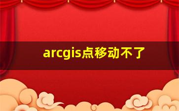 arcgis点移动不了