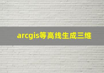 arcgis等高线生成三维