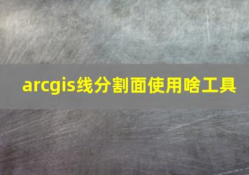 arcgis线分割面使用啥工具