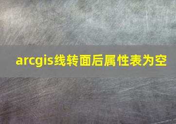 arcgis线转面后属性表为空