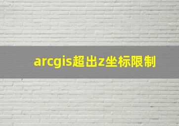 arcgis超出z坐标限制