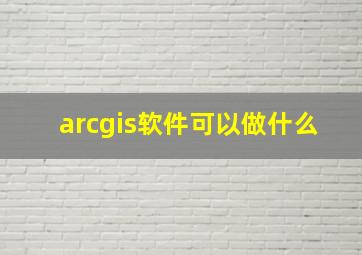 arcgis软件可以做什么