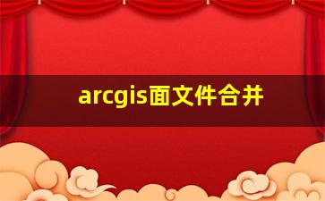 arcgis面文件合并