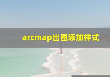 arcmap出图添加样式