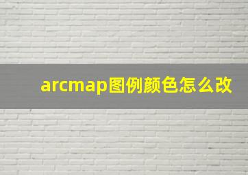 arcmap图例颜色怎么改