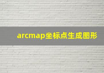 arcmap坐标点生成图形