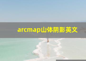 arcmap山体阴影英文