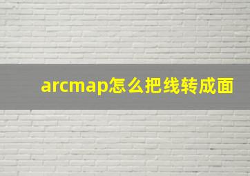 arcmap怎么把线转成面