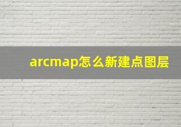 arcmap怎么新建点图层