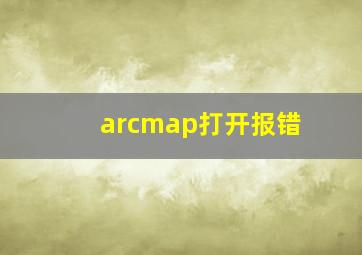 arcmap打开报错