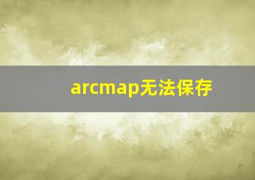 arcmap无法保存