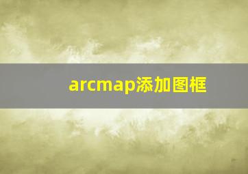 arcmap添加图框